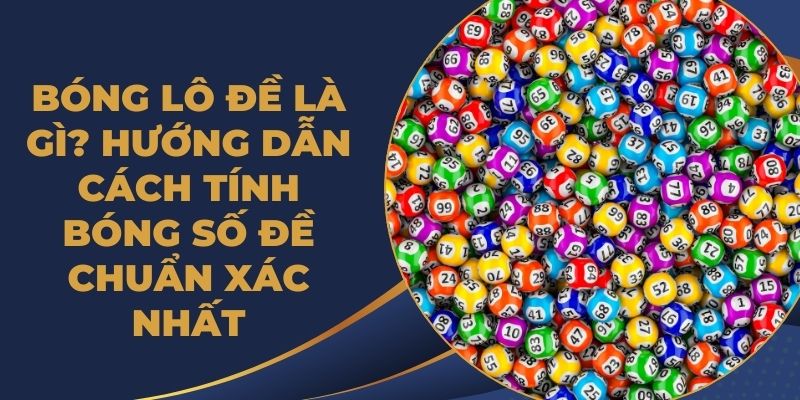 Bóng Lô Đề Là Gì? Hướng Dẫn Cách Tính Bóng Số Đề Chuẩn Xác Nhất