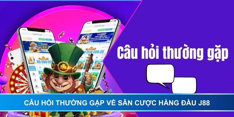 Câu hỏi thường gặp về sân cược hàng đầu J88