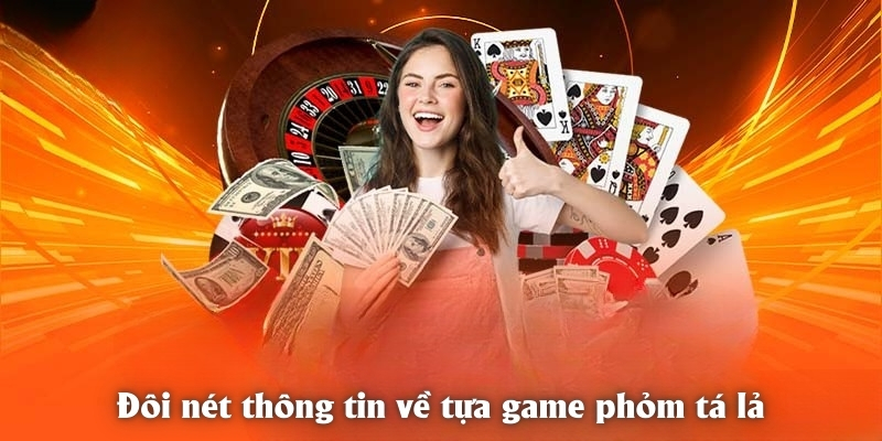 Đôi nét thông tin về tựa game phỏm tá lả