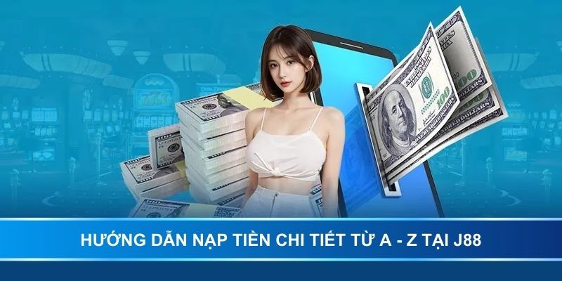 Hướng dẫn nạp tiền chi tiết từ A - Z tại J88