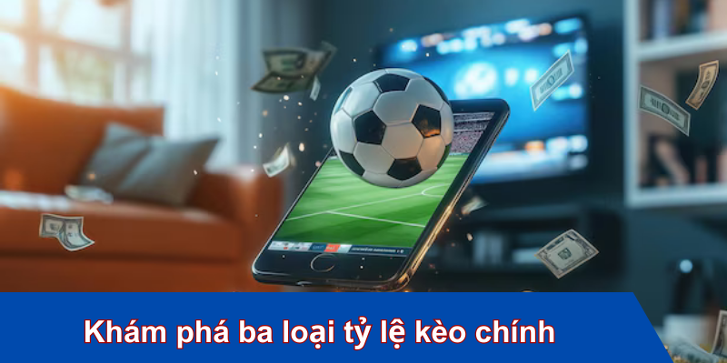 Khám phá ba loại tỷ lệ kèo chính trong ngoại hạng Anh