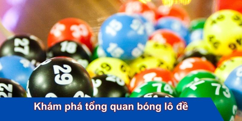 Khám phá tổng quan bóng lô đề