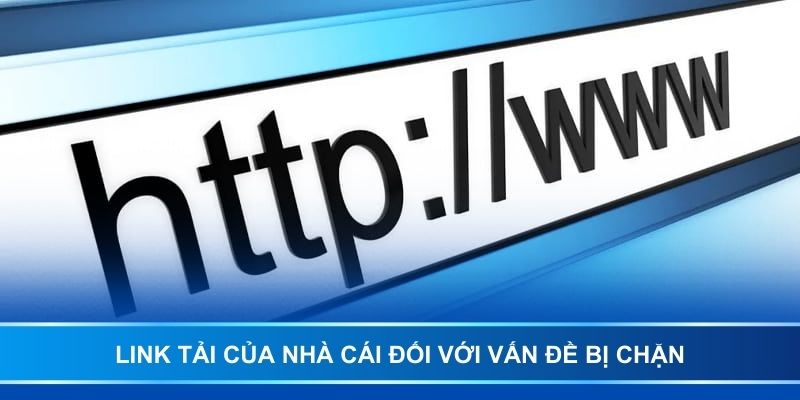 Link tải của nhà cái đối với vấn đề bị chặn