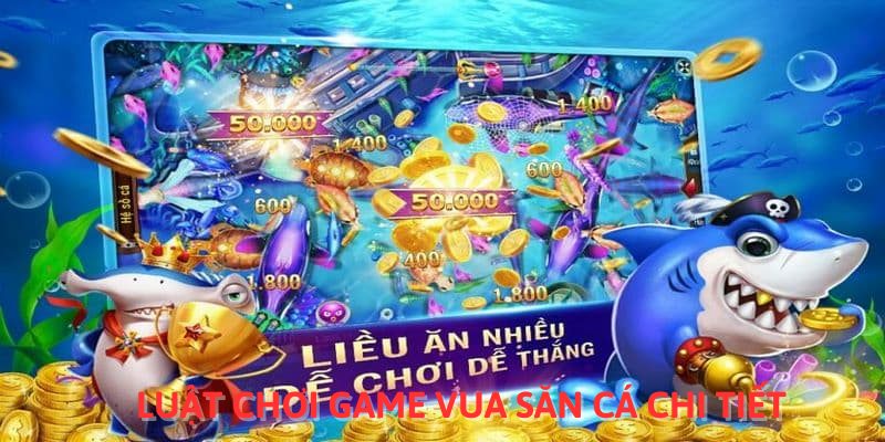 Luật chơi game vua săn cá chi tiết 