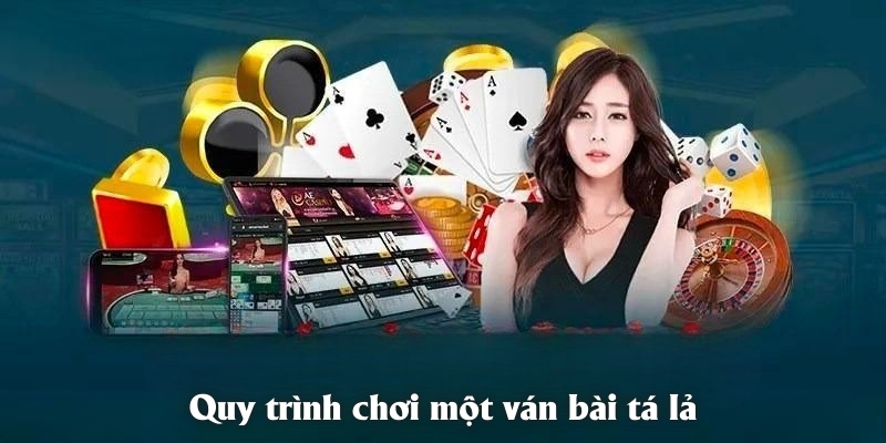 Quy trình chơi một ván bài tá lả