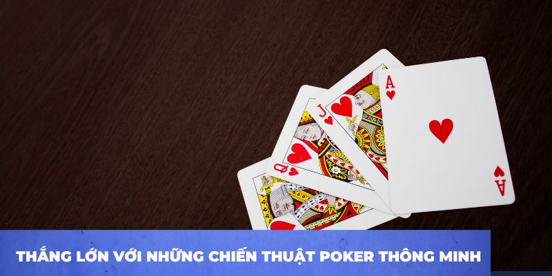 Thắng lớn với những chiến thuật Poker thông minh