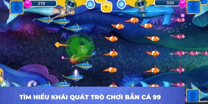 Tìm hiểu khái quát trò chơi bắn cá 99